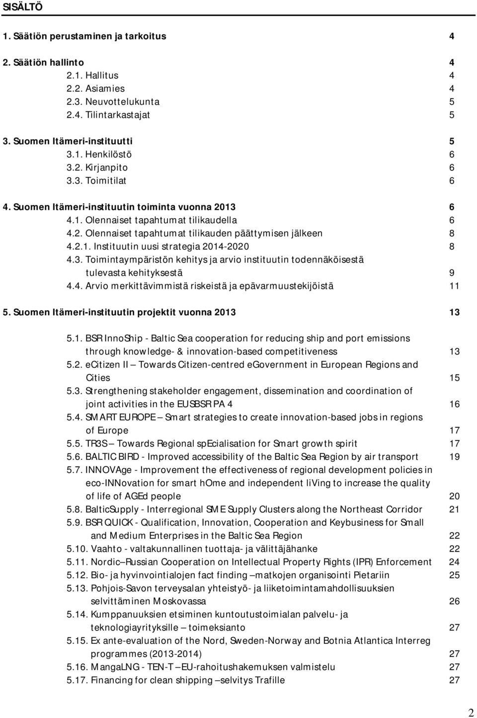 3. Toimintaympäristön kehitys ja arvio instituutin todennäköisestä tulevasta kehityksestä 9 4.4. Arvio merkittävimmistä riskeistä ja epävarmuustekijöistä 11 5.