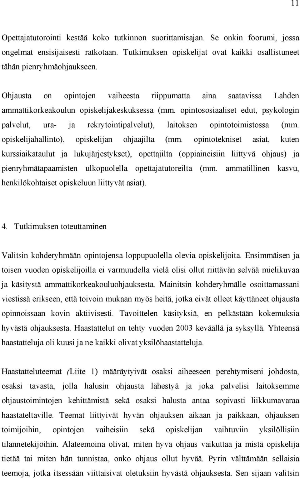 opintososiaaliset edut, psykologin palvelut, ura- ja rekrytointipalvelut), laitoksen opintotoimistossa (mm. opiskelijahallinto), opiskelijan ohjaajilta (mm.