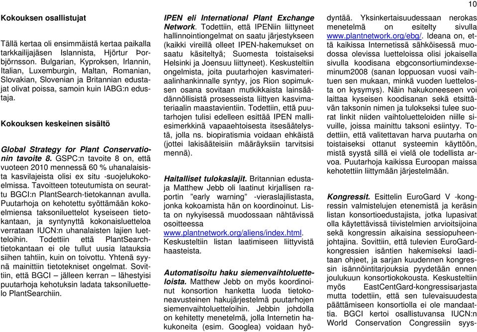 Kokouksen keskeinen sisältö Global Strategy for Plant Conservationin tavoite 8. GSPC:n tavoite 8 on, että vuoteen 2010 mennessä 60 % uhanalaisista kasvilajeista olisi ex situ -suojelukokoelmissa.