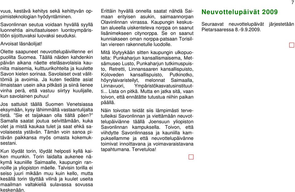 Täällä näiden kahdenkin päivän aikana näette eteläsavolaisia kauniita maisemia, kulttuurikohteita ja kuulette Savon kielen sorinaa. Savolaiset ovat välittömiä ja avoimia.