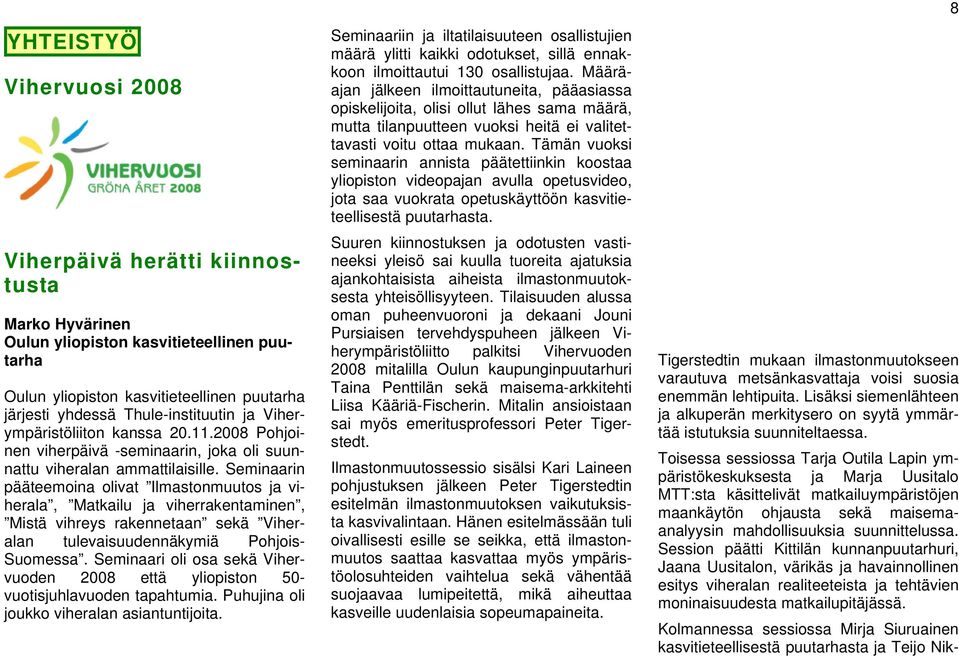 Seminaarin pääteemoina olivat Ilmastonmuutos ja viherala, Matkailu ja viherrakentaminen, Mistä vihreys rakennetaan sekä Viheralan tulevaisuudennäkymiä Pohjois- Suomessa.