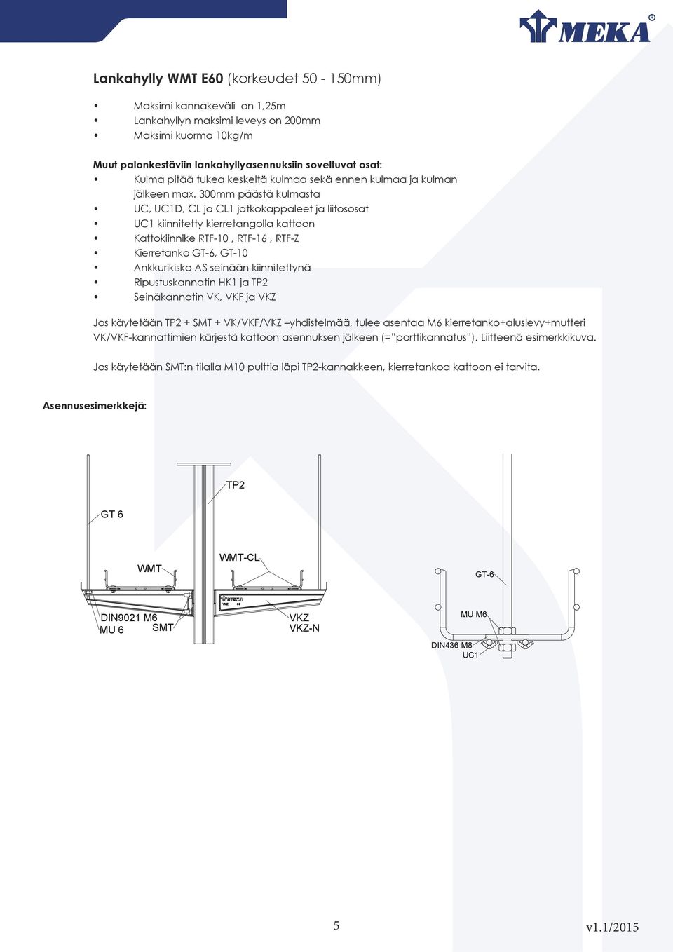 300mm päästä kulmasta UC, UC1D, CL ja CL1 jatkokappaleet ja liitososat UC1 kiinnitetty kierretangolla kattoon Kattokiinnike RTF-10, RTF-16, RTF-Z Kierretanko GT-6, GT-10 Ankkurikisko AS seinään