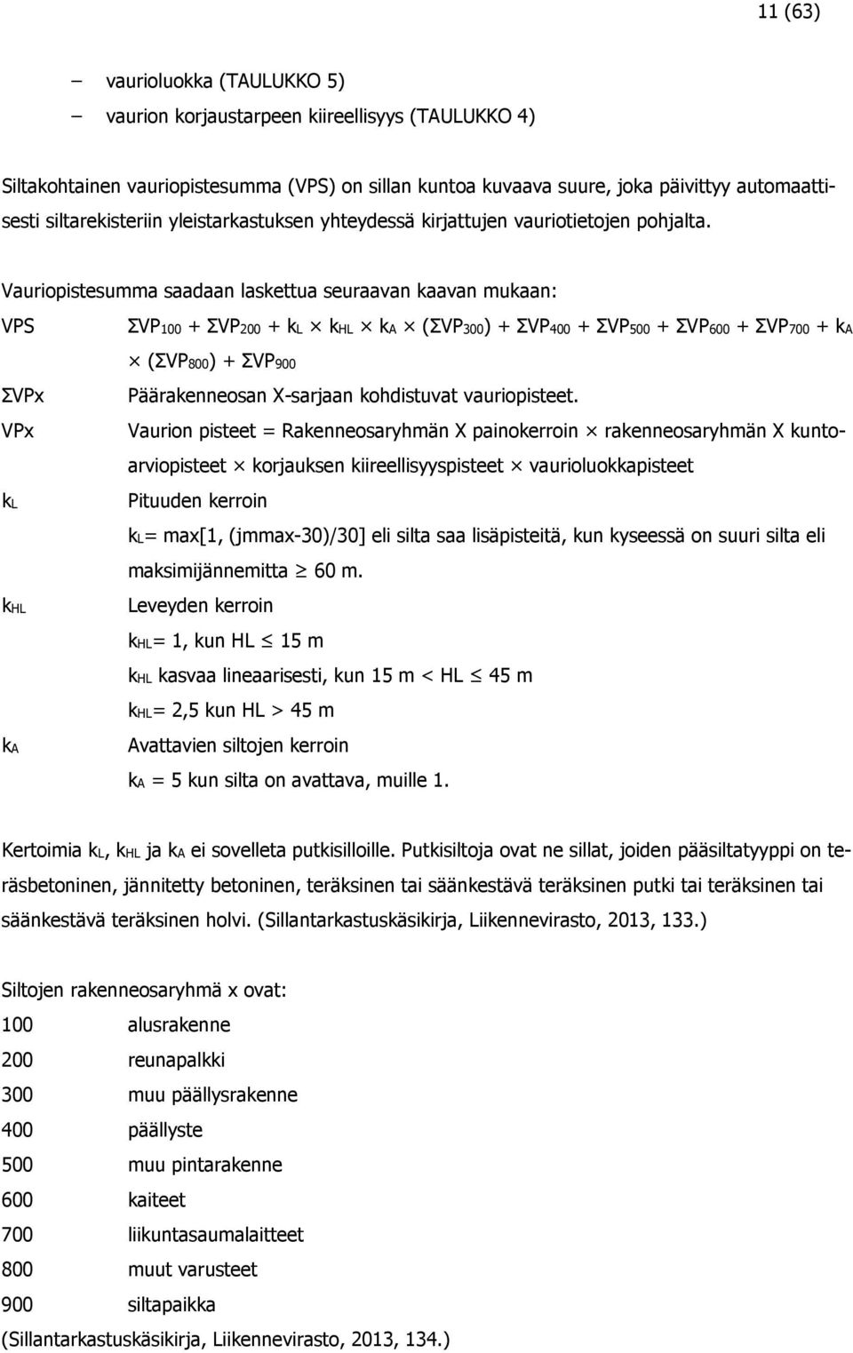 Vauriopistesumma saadaan laskettua seuraavan kaavan mukaan: VPS ΣVP100 + ΣVP200 + kl khl ka (ΣVP300) + ΣVP400 + ΣVP500 + ΣVP600 + ΣVP700 + ka ΣVPx VPx kl khl ka (ΣVP800) + ΣVP900 Päärakenneosan