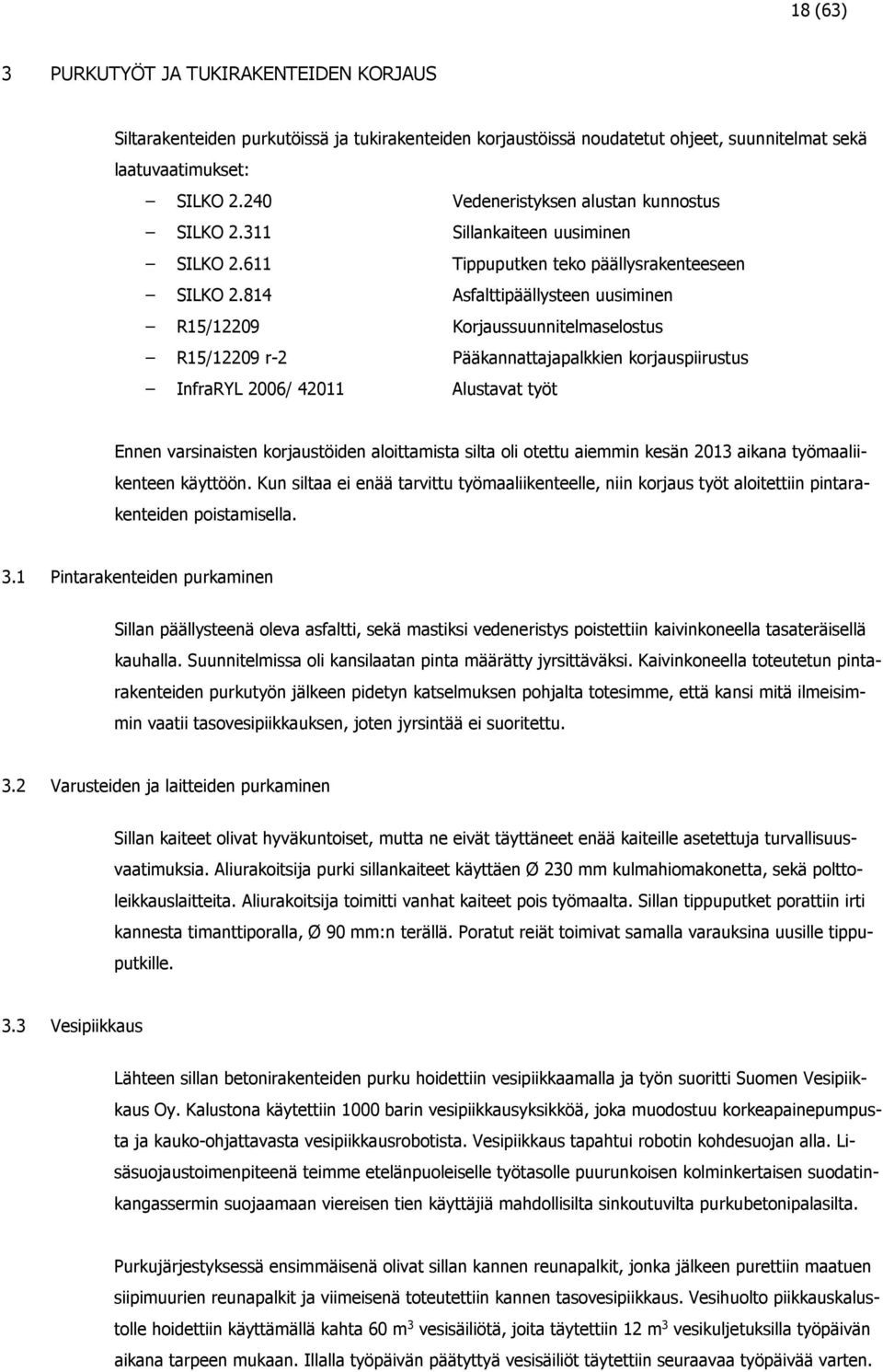 814 Asfalttipäällysteen uusiminen R15/12209 Korjaussuunnitelmaselostus R15/12209 r-2 Pääkannattajapalkkien korjauspiirustus InfraRYL 2006/ 42011 Alustavat työt Ennen varsinaisten korjaustöiden