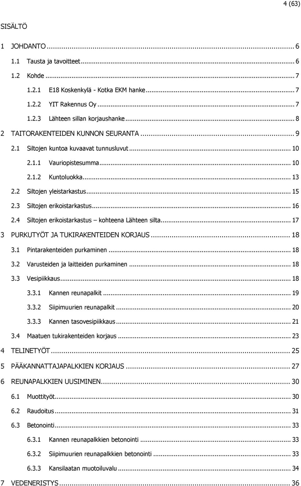 3 Siltojen erikoistarkastus... 16 2.4 Siltojen erikoistarkastus kohteena Lähteen silta... 17 3 PURKUTYÖT JA TUKIRAKENTEIDEN KORJAUS... 18 3.1 Pintarakenteiden purkaminen... 18 3.2 Varusteiden ja laitteiden purkaminen.