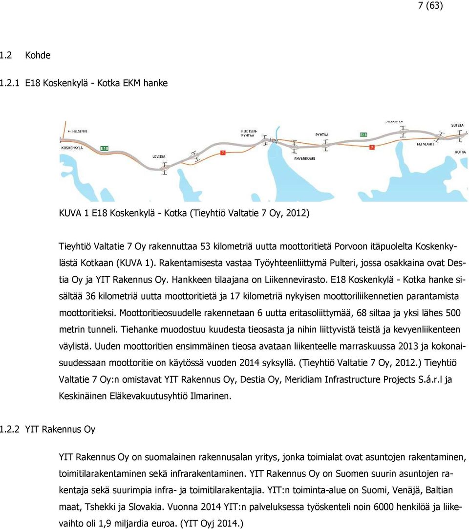 1 E18 Koskenkylä - Kotka EKM hanke KUVA 1 E18 Koskenkylä - Kotka (Tieyhtiö Valtatie 7 Oy, 2012) Tieyhtiö Valtatie 7 Oy rakennuttaa 53 kilometriä uutta moottoritietä Porvoon itäpuolelta Koskenkylästä