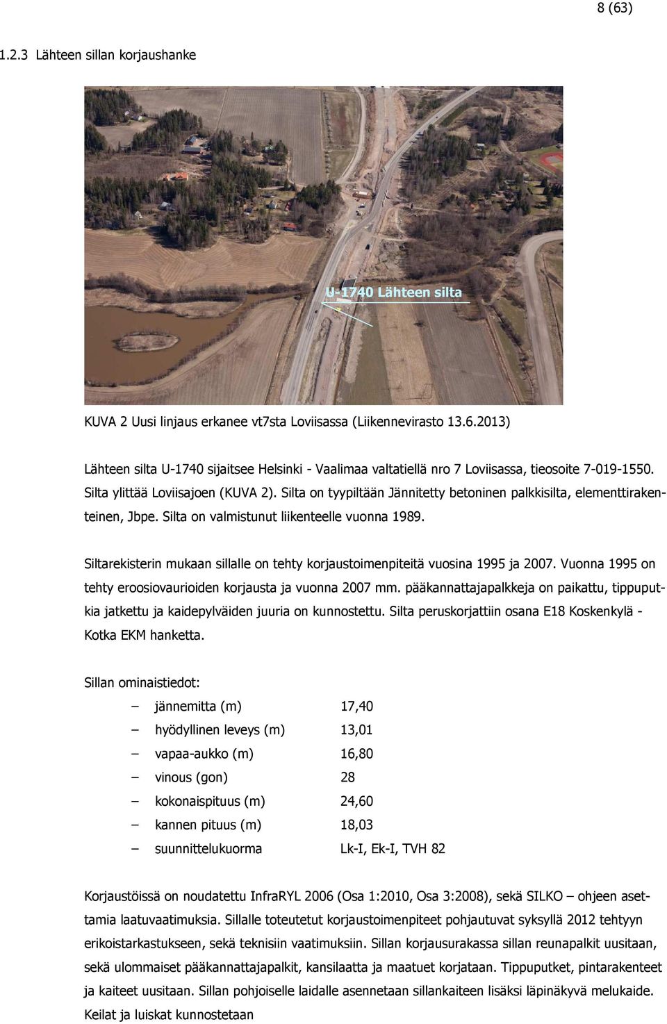 Siltarekisterin mukaan sillalle on tehty korjaustoimenpiteitä vuosina 1995 ja 2007. Vuonna 1995 on tehty eroosiovaurioiden korjausta ja vuonna 2007 mm.