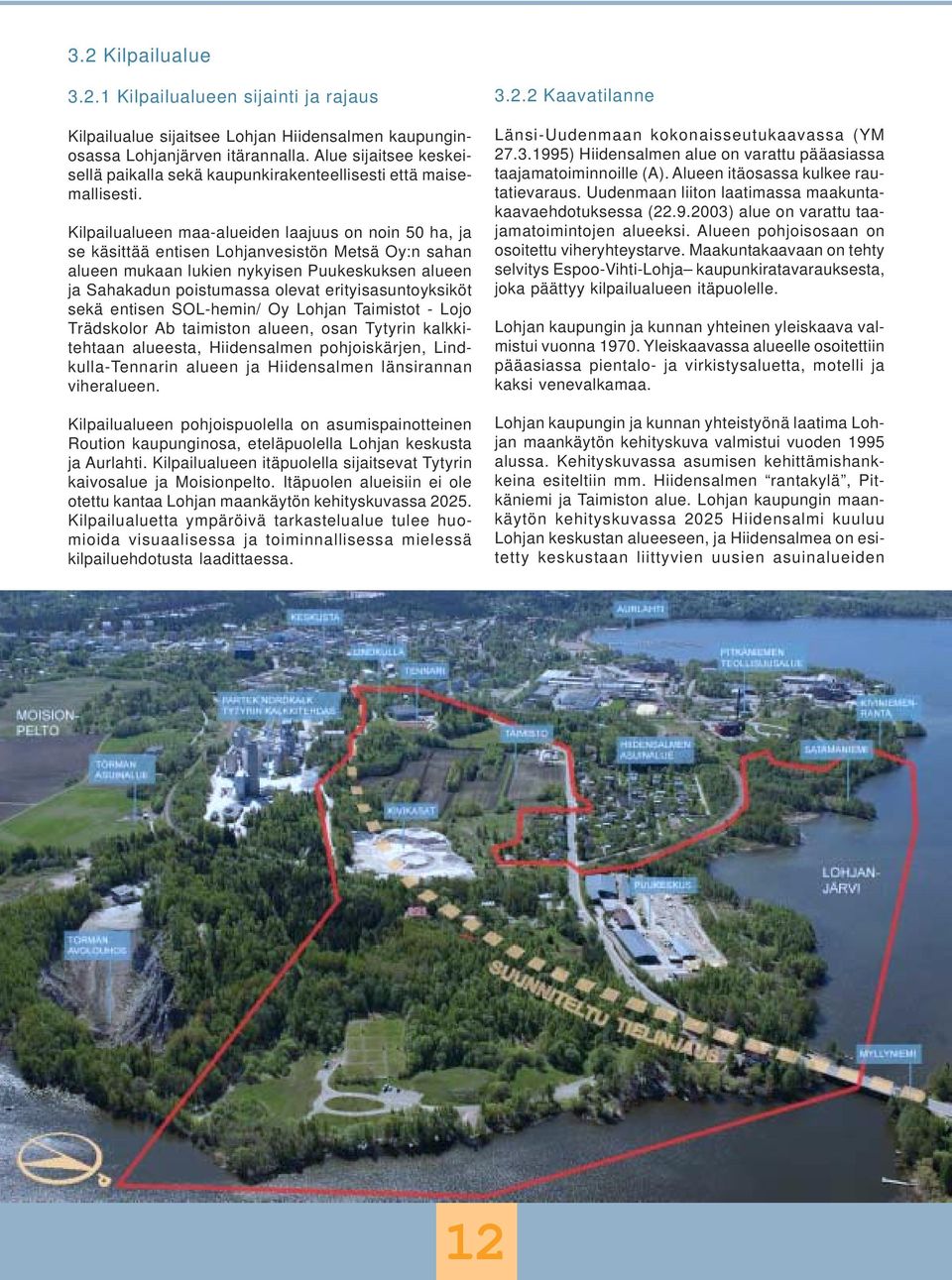 Kilpailualueen maa-alueiden laajuus on noin 50 ha, ja se käsittää entisen Lohjanvesistön Metsä Oy:n sahan alueen mukaan lukien nykyisen Puukeskuksen alueen ja Sahakadun poistumassa olevat
