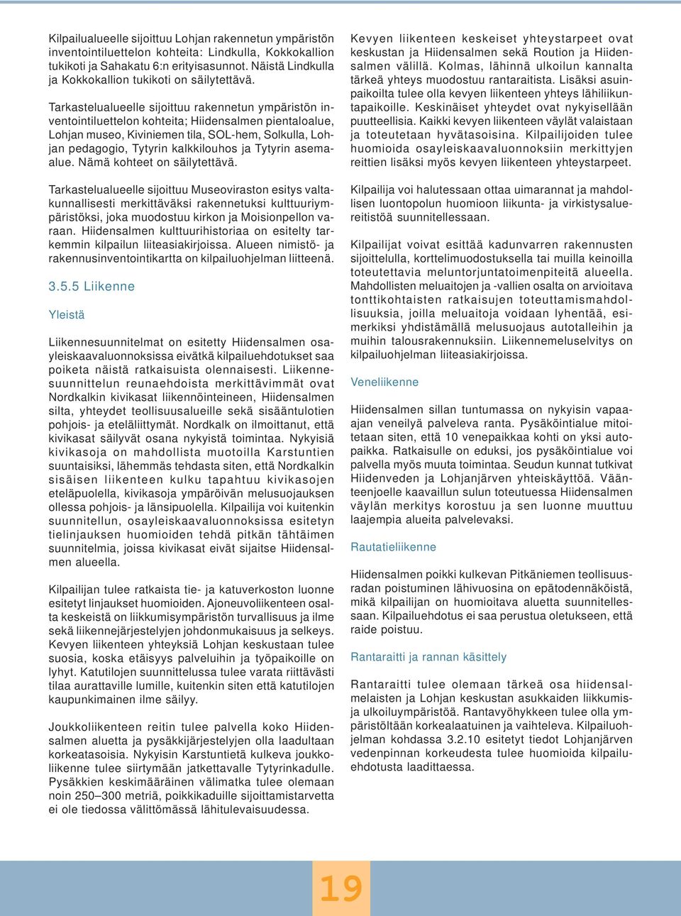 Tarkastelualueelle sijoittuu rakennetun ympäristön inventointiluettelon kohteita; Hiidensalmen pientaloalue, Lohjan museo, Kiviniemen tila, SOL-hem, Solkulla, Lohjan pedagogio, Tytyrin kalkkilouhos