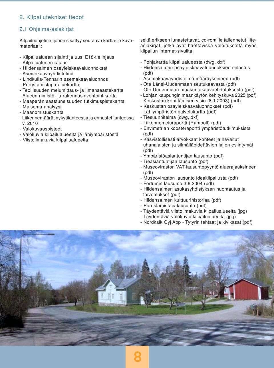 osayleiskaavaluonnokset - Asemakaavayhdistelmä - Lindkulla-Tennarin asemakaavaluonnos - Perustamistapa-aluekartta - Teollisuuden melumittaus- ja ilmansaastekartta - Alueen nimistö- ja