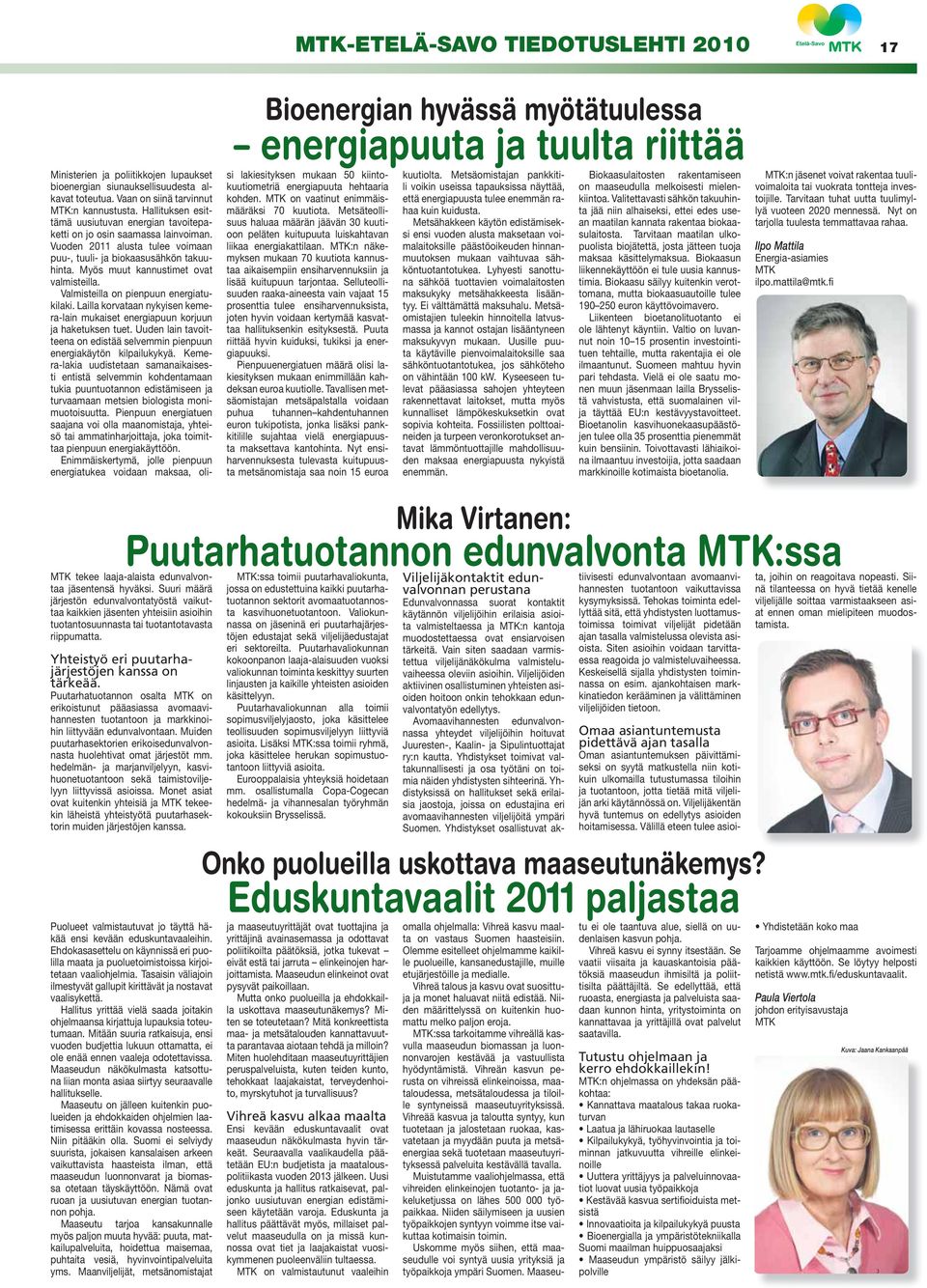 Vuoden 2011 alusta tulee voimaan puu-, tuuli- ja biokaasusähkön takuuhinta. Myös muut kannustimet ovat valmisteilla. Valmisteilla on pienpuun energiatukilaki.