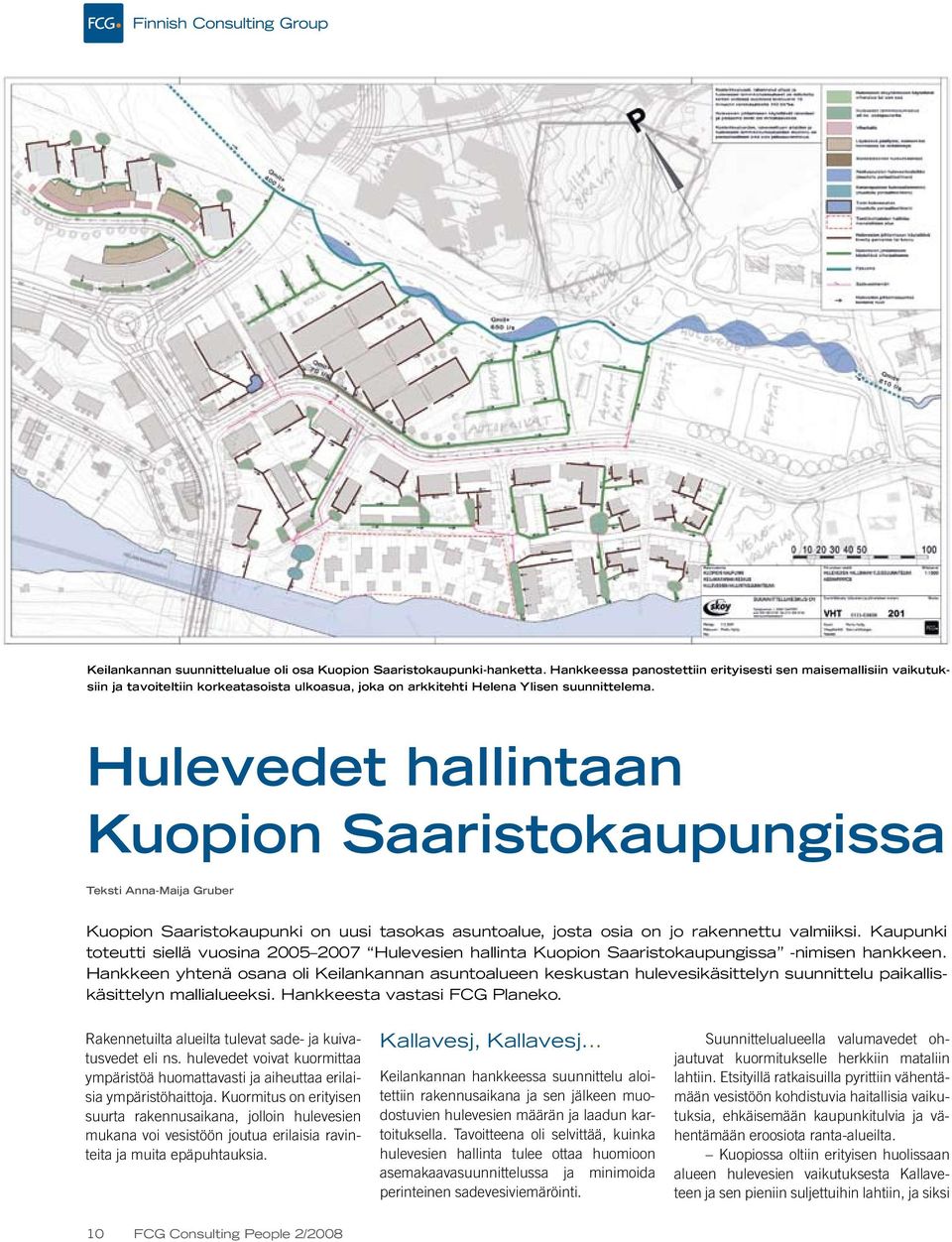 Hulevedet hallintaan Kuopion Saaristokaupungissa Teksti Anna-Maija Gruber Kuopion Saaristokaupunki on uusi tasokas asuntoalue, josta osia on jo rakennettu valmiiksi.