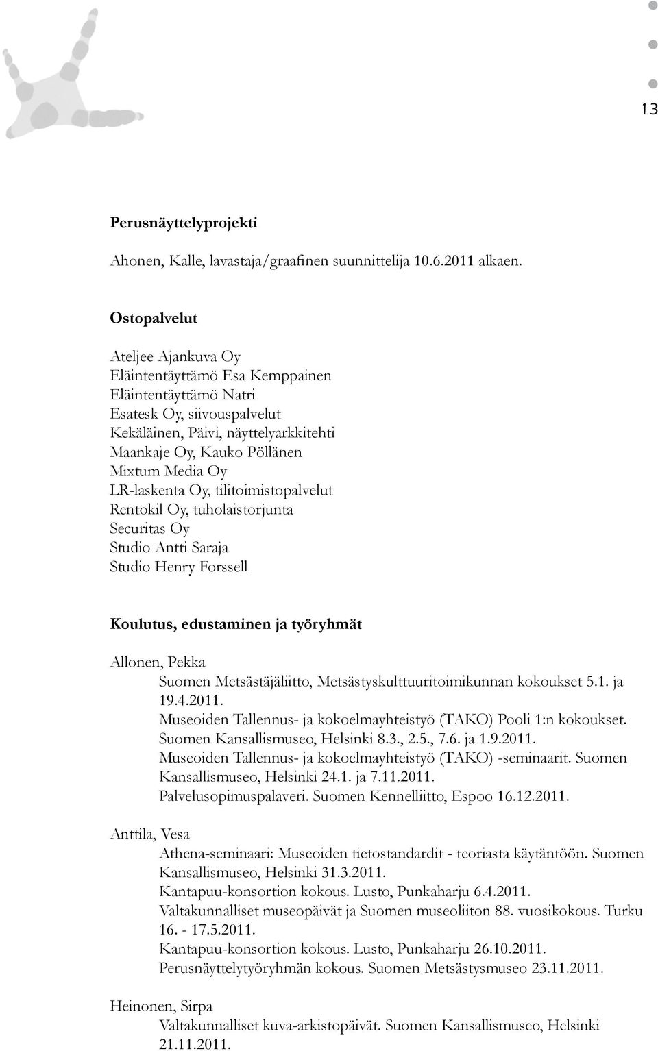 LR-laskenta Oy, tilitoimistopalvelut Rentokil Oy, tuholaistorjunta Securitas Oy Studio Antti Saraja Studio Henry Forssell Koulutus, edustaminen ja työryhmät Allonen, Pekka Suomen Metsästäjäliitto,