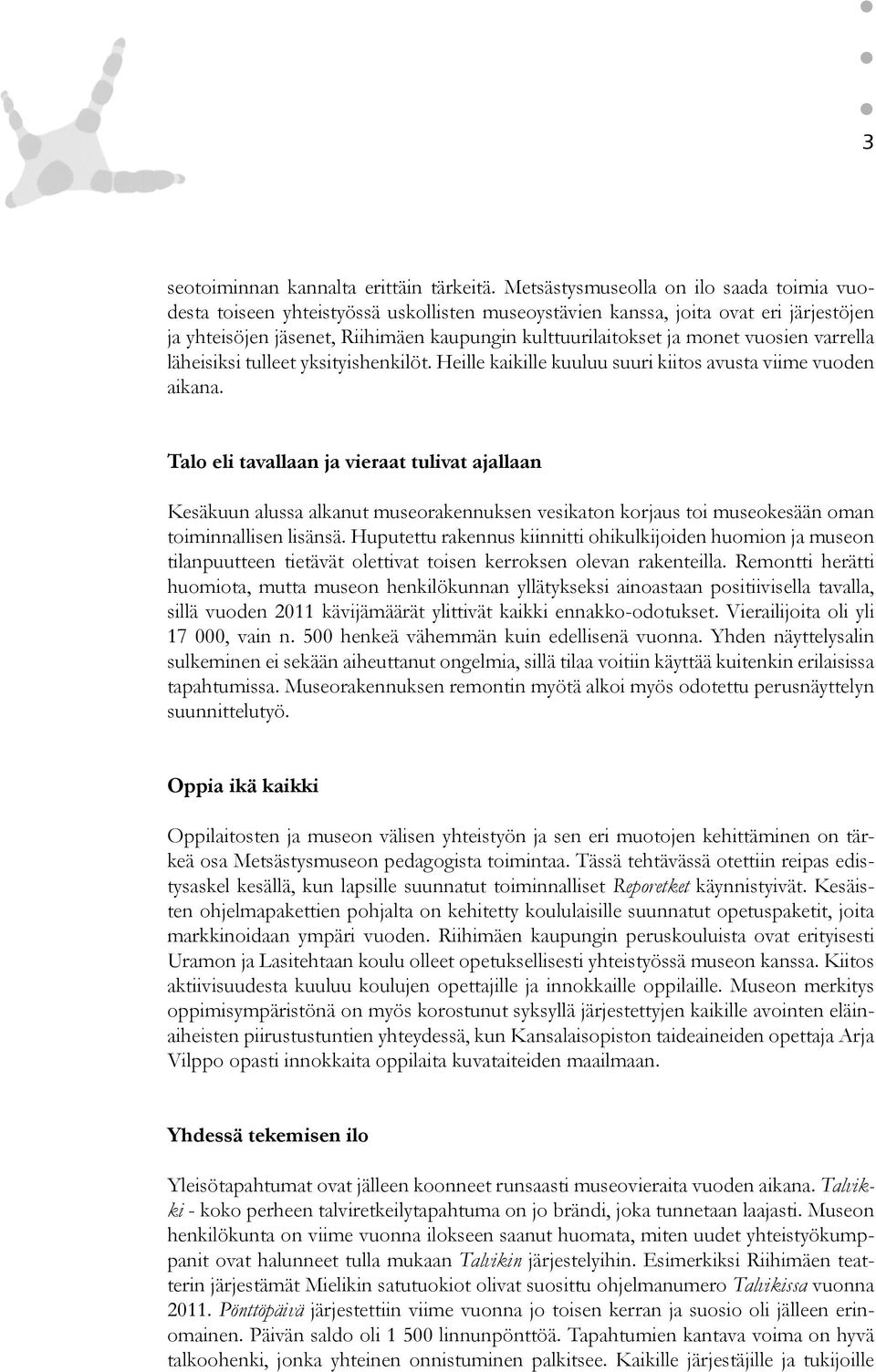 vuosien varrella läheisiksi tulleet yksityishenkilöt. Heille kaikille kuuluu suuri kiitos avusta viime vuoden aikana.