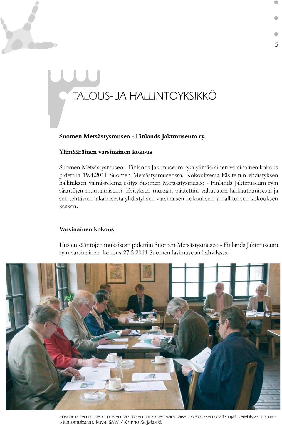 Kokouksessa käsiteltiin yhdistyksen hallituksen valmistelema esitys Suomen Metsästysmuseo - Finlands Jaktmuseum ry:n sääntöjen muuttamiseksi.