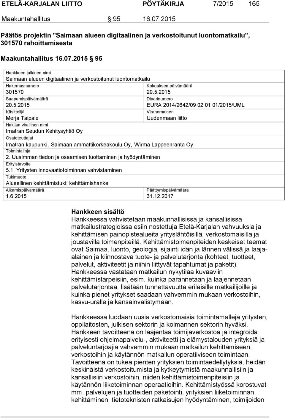 5.2015 Diaarinumero EURA 2014/2642/09 02 01 01/2015/UML Viranomainen Uudenmaan liitto Osatoteuttajat Imatran kaupunki, Saimaan ammattikorkeakoulu Oy, Wirma Lappeenranta Oy Toimintalinja 2.