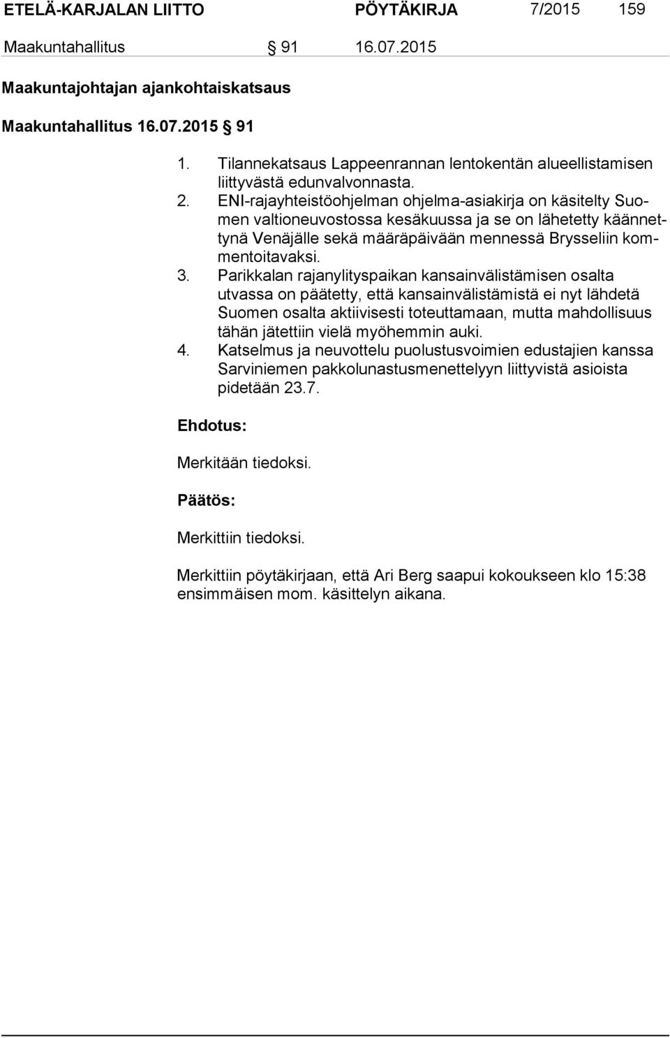 ENI-rajayhteistöohjelman ohjelma-asiakirja on käsitelty Suomen valtioneuvostossa kesäkuussa ja se on lähetetty kään netty nä Venäjälle sekä määräpäivään mennessä Brysseliin kommen toi ta vak si. 3.