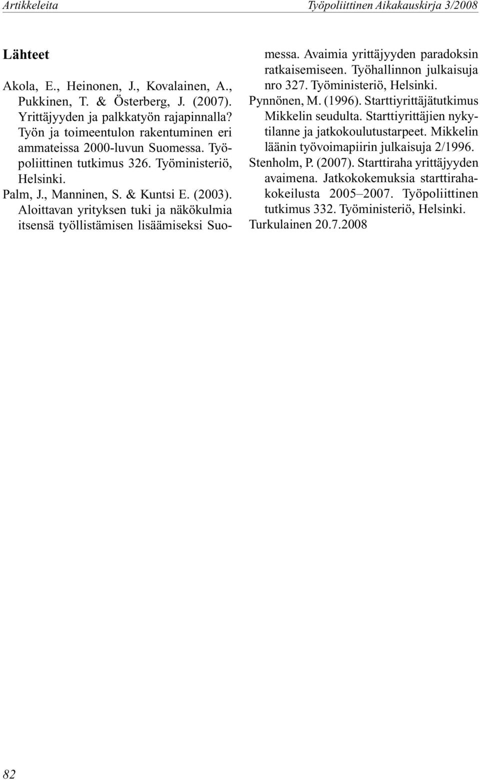 Avaimia yrittäjyyden paradoksin ratkaisemiseen. Työhallinnon julkaisuja nro 327. Työministeriö, Helsinki. Pynnönen, M. (1996). Starttiyrittäjätutkimus Mikkelin seudulta.