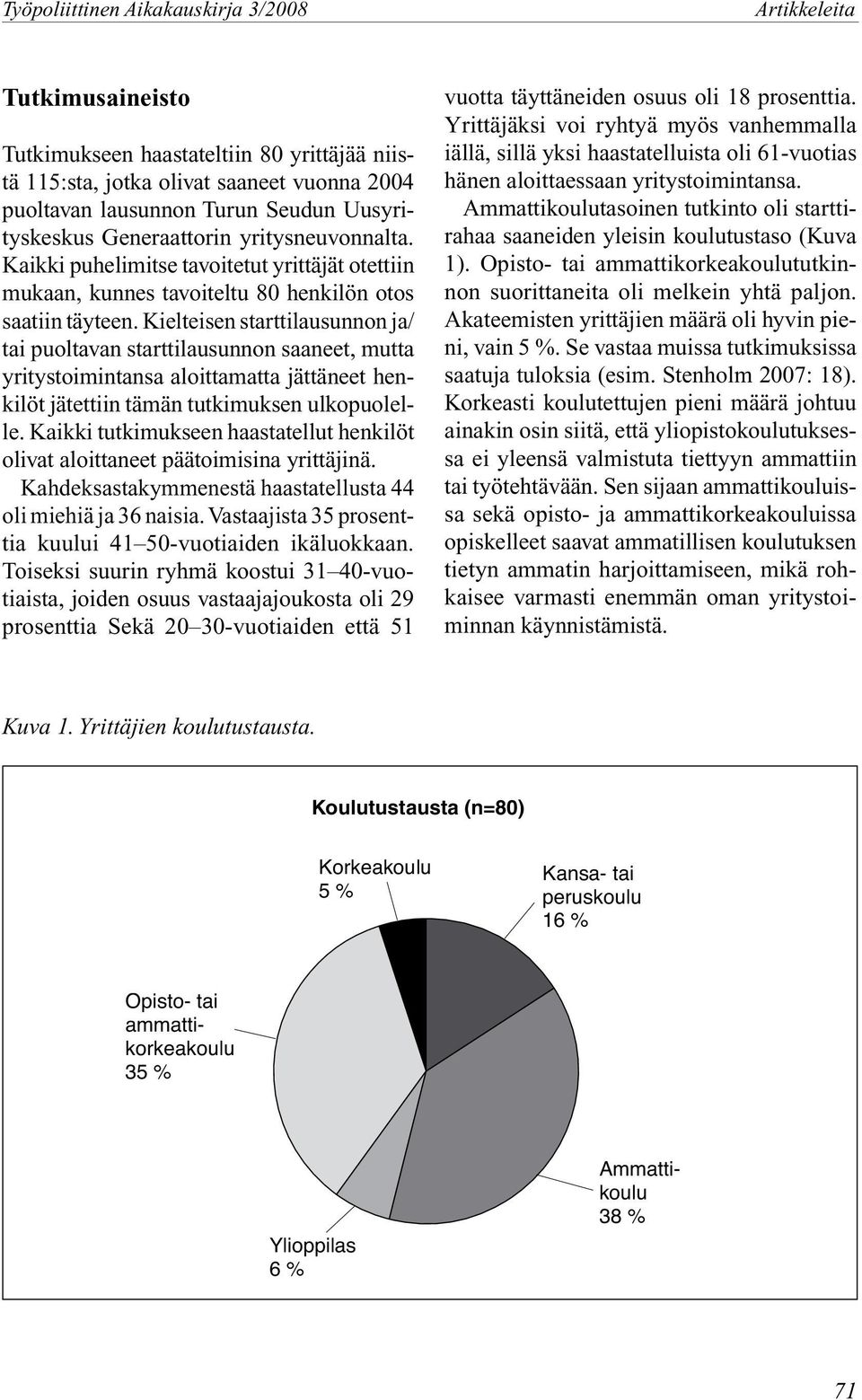 Kielteisen starttilausunnon ja/ tai puoltavan starttilausunnon saaneet, mutta yritystoimintansa aloittamatta jättäneet henkilöt jätettiin tämän tutkimuksen ulkopuolelle.