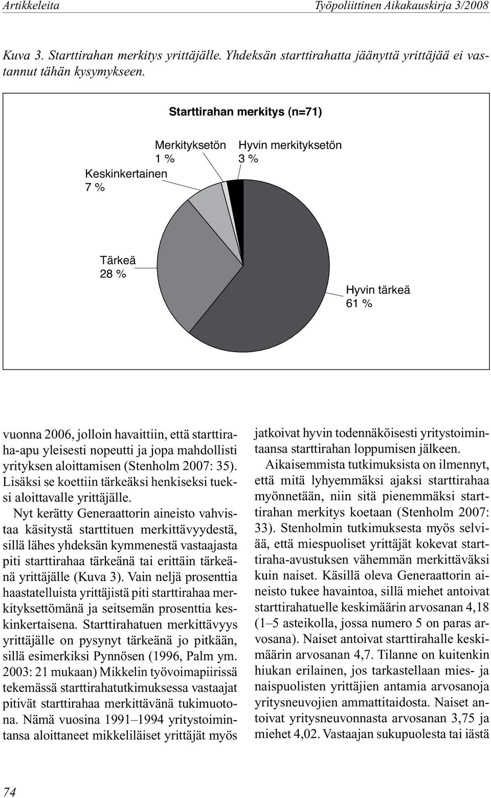 jopa mahdollisti yrityksen aloittamisen (Stenholm 2007: 35). Lisäksi se koettiin tärkeäksi henkiseksi tueksi aloittavalle yrittäjälle.