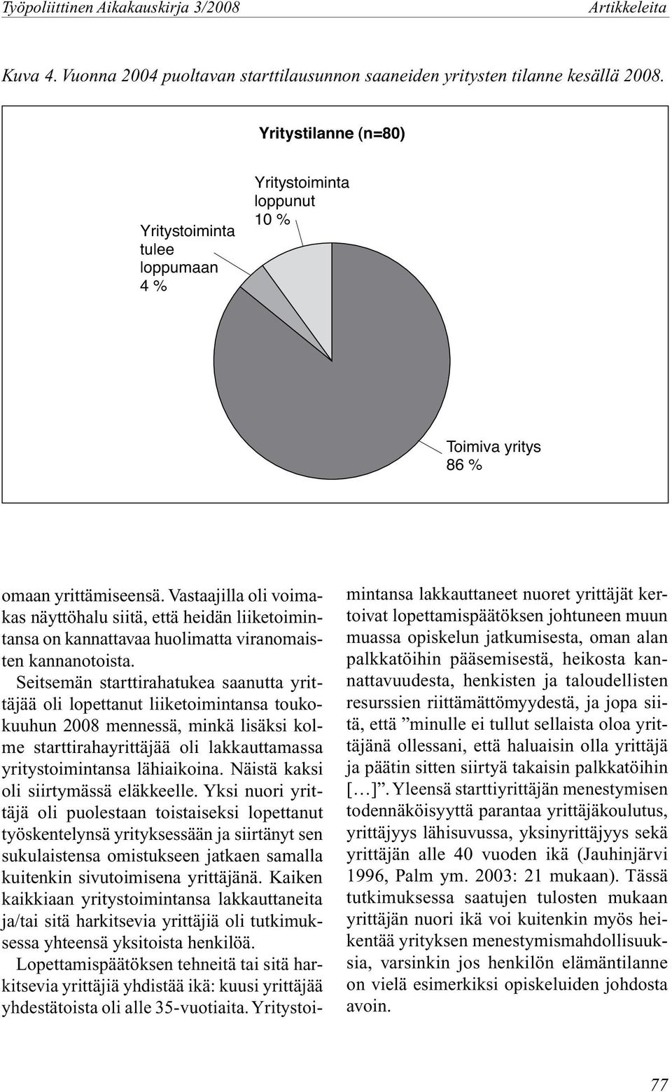 Vastaajilla oli voimakas näyttöhalu siitä, että heidän liiketoimintansa on kannattavaa huolimatta viranomaisten kannanotoista.