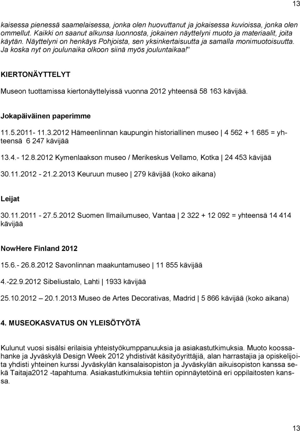 " KIERTONÄYTTELYT Museon tuottamissa kiertonäyttelyissä vuonna 2012 yhteensä 58 163 kävijää. Jokapäiväinen paperimme 11.5.2011-11.3.2012 Hämeenlinnan kaupungin historiallinen museo 4 562 + 1 685 = yhteensä 6 247 kävijää 13.