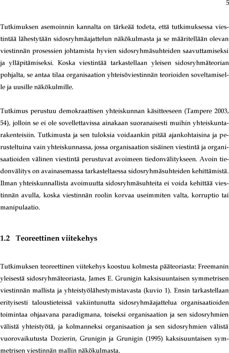 Koska viestintää tarkastellaan yleisen sidosryhmäteorian pohjalta, se antaa tilaa organisaation yhteisöviestinnän teorioiden soveltamiselle ja uusille näkökulmille.