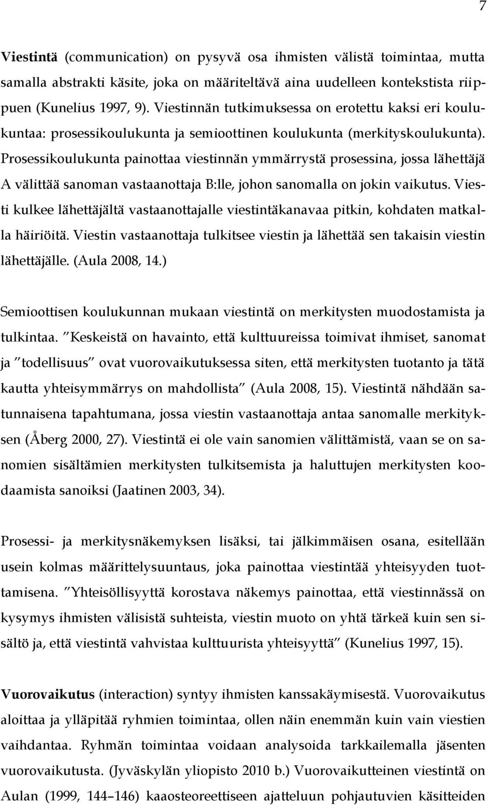 Prosessikoulukunta painottaa viestinnän ymmärrystä prosessina, jossa lähettäjä A välittää sanoman vastaanottaja B:lle, johon sanomalla on jokin vaikutus.