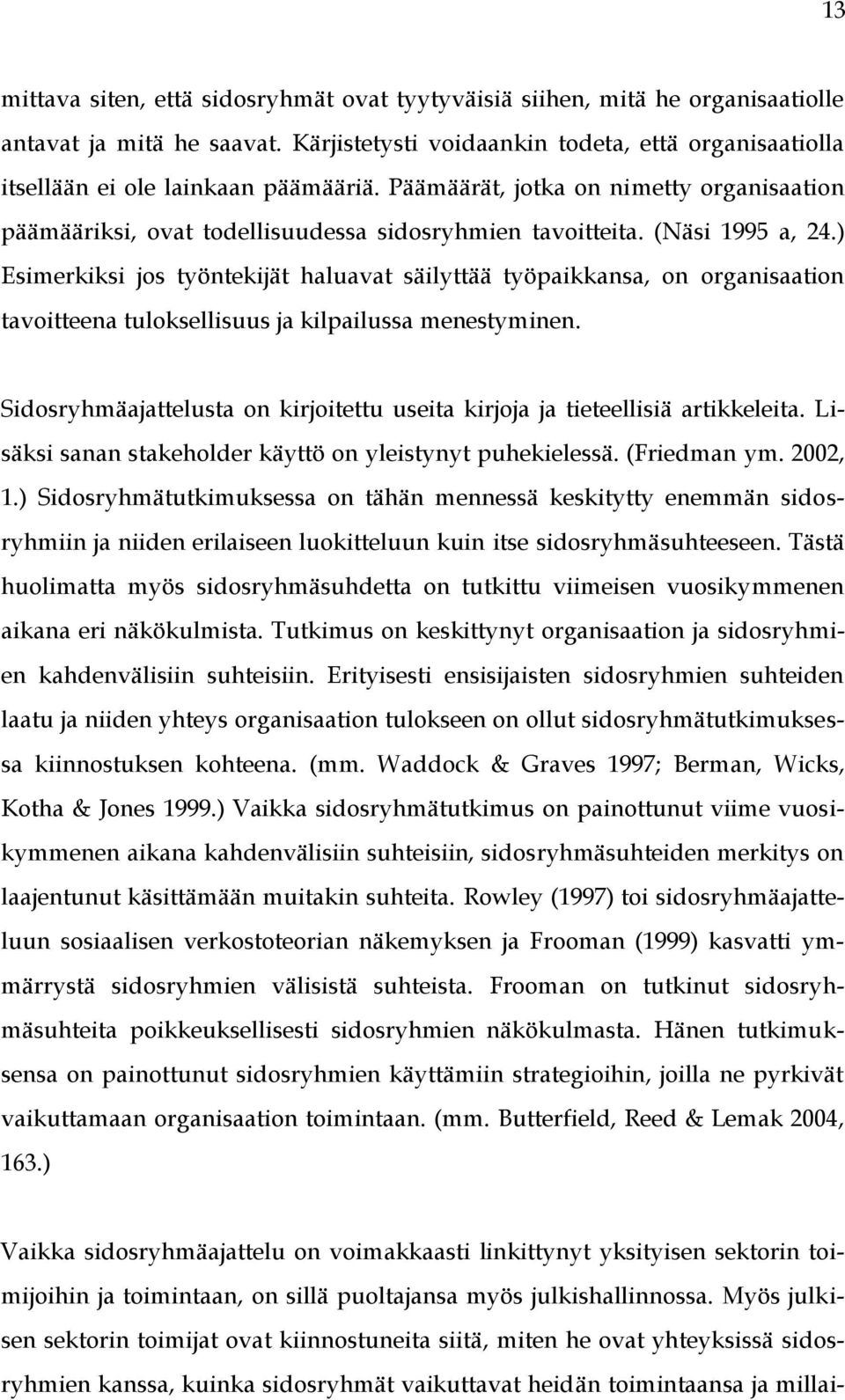 (Näsi 1995 a, 24.) Esimerkiksi jos työntekijät haluavat säilyttää työpaikkansa, on organisaation tavoitteena tuloksellisuus ja kilpailussa menestyminen.