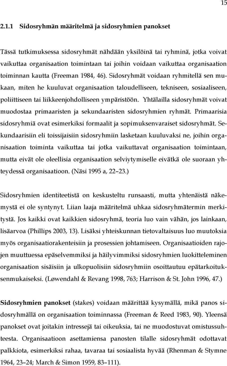 Sidosryhmät voidaan ryhmitellä sen mukaan, miten he kuuluvat organisaation taloudelliseen, tekniseen, sosiaaliseen, poliittiseen tai liikkeenjohdolliseen ympäristöön.