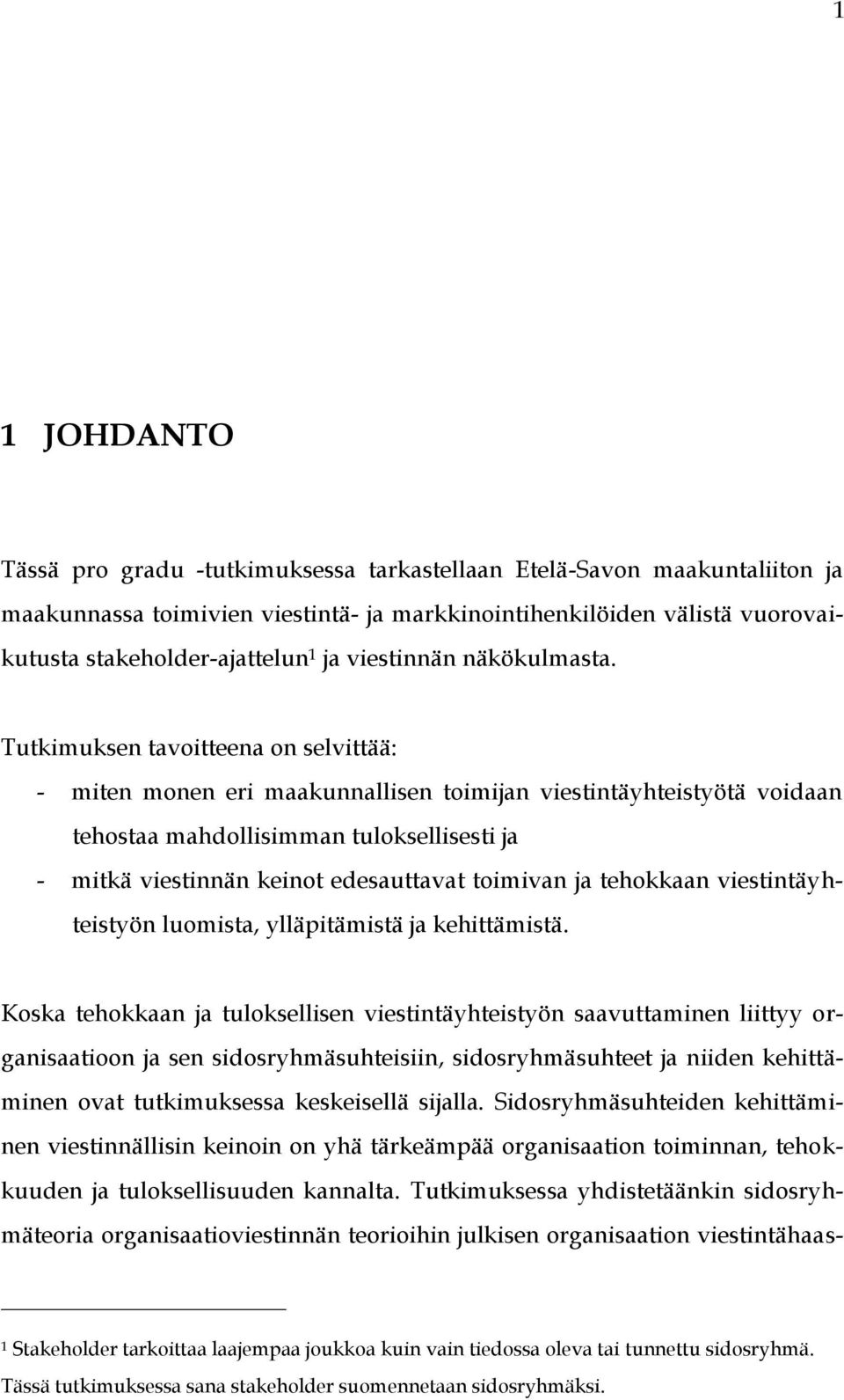 Tutkimuksen tavoitteena on selvittää: - miten monen eri maakunnallisen toimijan viestintäyhteistyötä voidaan tehostaa mahdollisimman tuloksellisesti ja - mitkä viestinnän keinot edesauttavat toimivan