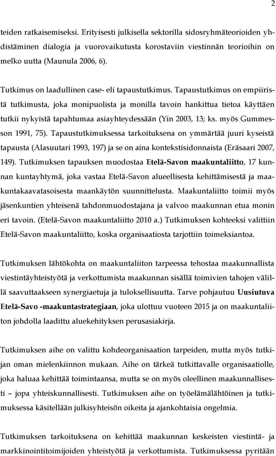 Tapaustutkimus on empiiristä tutkimusta, joka monipuolista ja monilla tavoin hankittua tietoa käyttäen tutkii nykyistä tapahtumaa asiayhteydessään (Yin 2003, 13; ks. myös Gummesson 1991, 75).