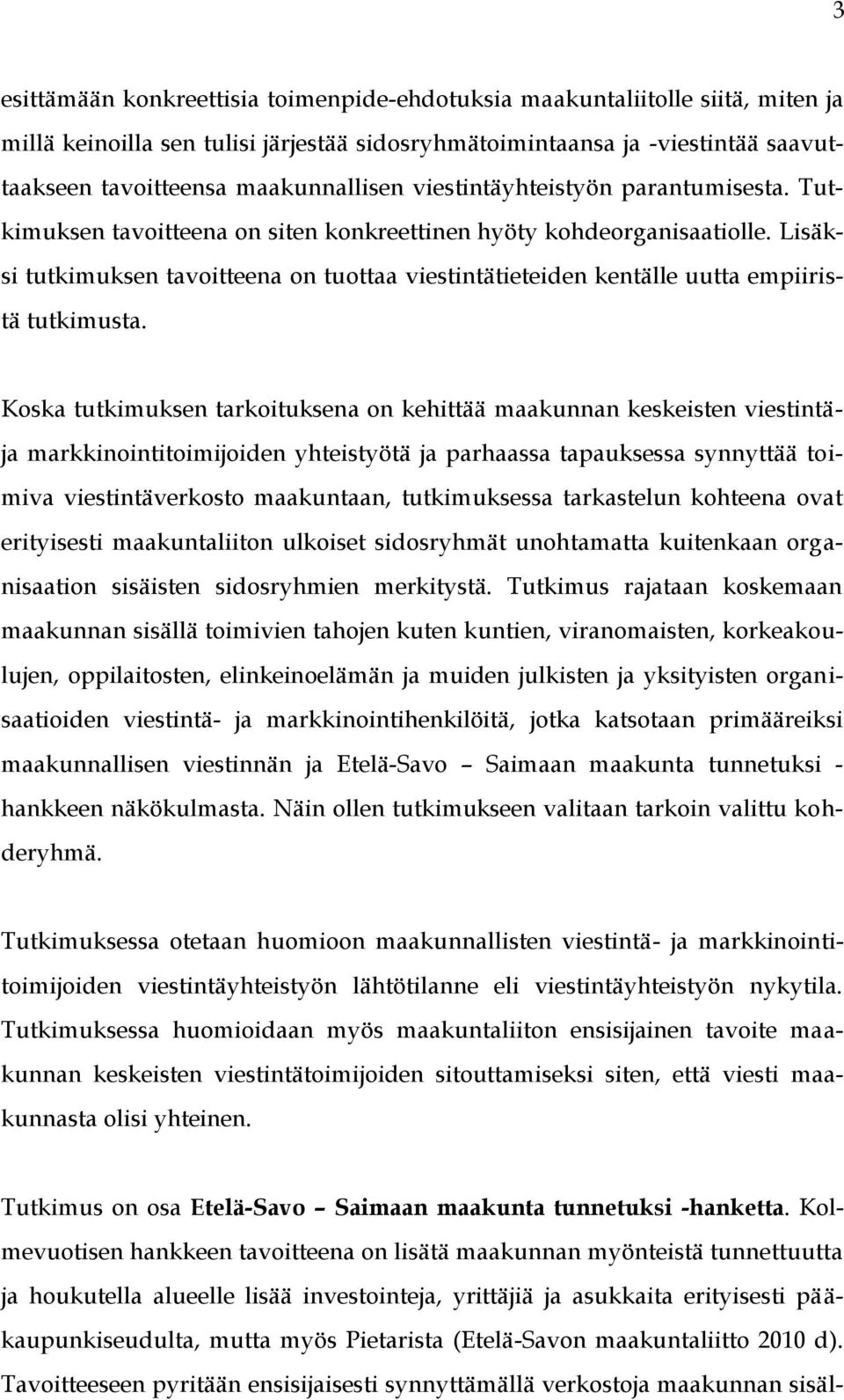 Lisäksi tutkimuksen tavoitteena on tuottaa viestintätieteiden kentälle uutta empiiristä tutkimusta.