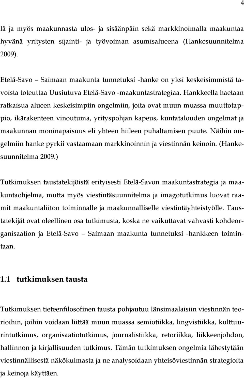 Hankkeella haetaan ratkaisua alueen keskeisimpiin ongelmiin, joita ovat muun muassa muuttotappio, ikärakenteen vinoutuma, yrityspohjan kapeus, kuntatalouden ongelmat ja maakunnan moninapaisuus eli