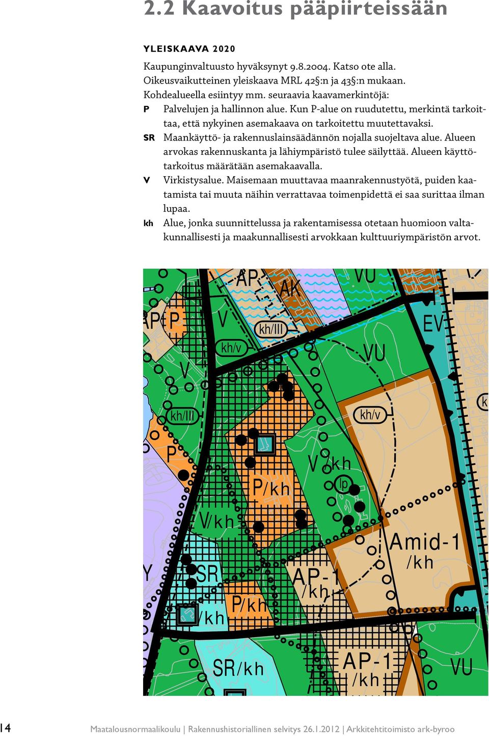 Kun P-alue on ruudutettu, merkintä tarkoittaa, että nykyinen asemakaava on tarkoitettu muutettavaksi. kh/iii SR Maankäyttö- ja rakennuslainsäädännön nojalla suojeltava alue.