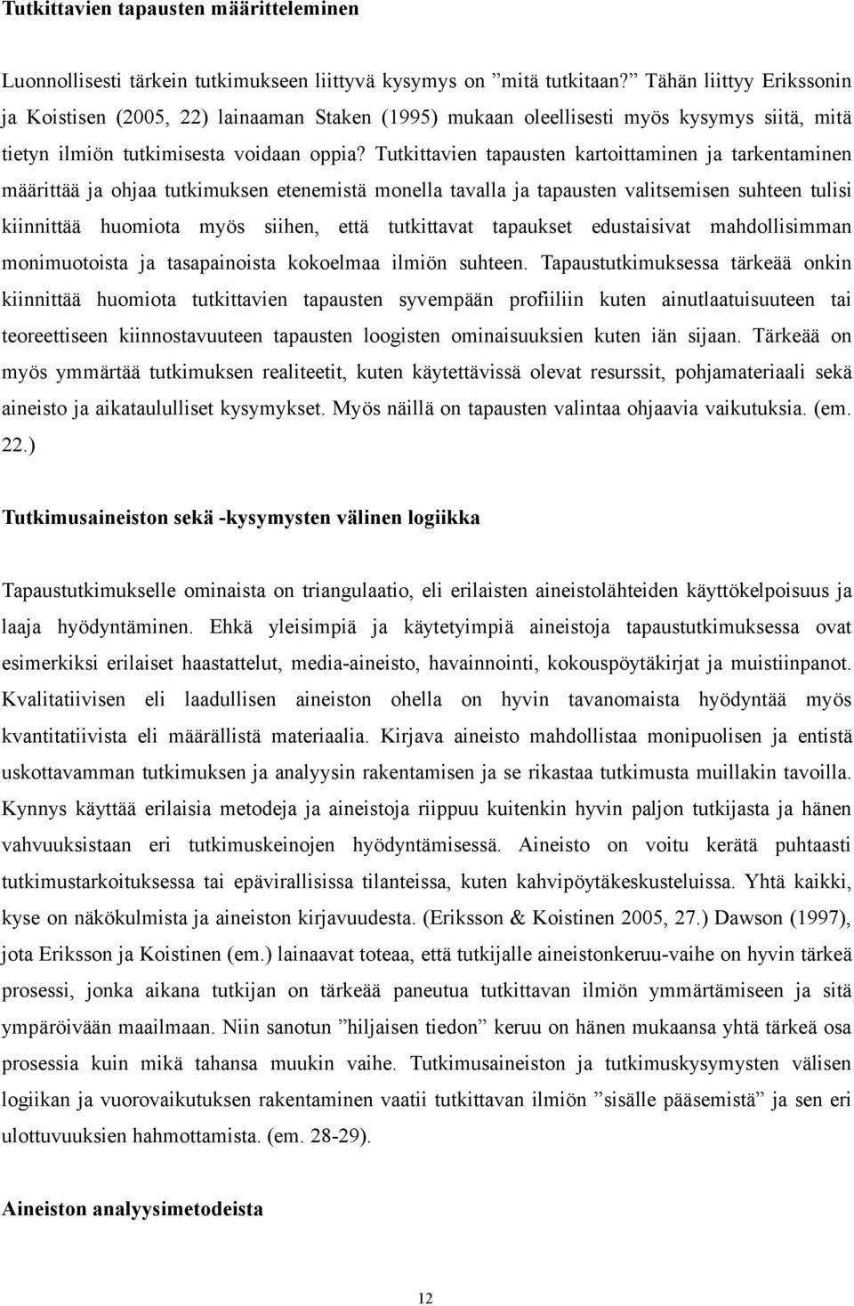 Tutkittavien tapausten kartoittaminen ja tarkentaminen määrittää ja ohjaa tutkimuksen etenemistä monella tavalla ja tapausten valitsemisen suhteen tulisi kiinnittää huomiota myös siihen, että