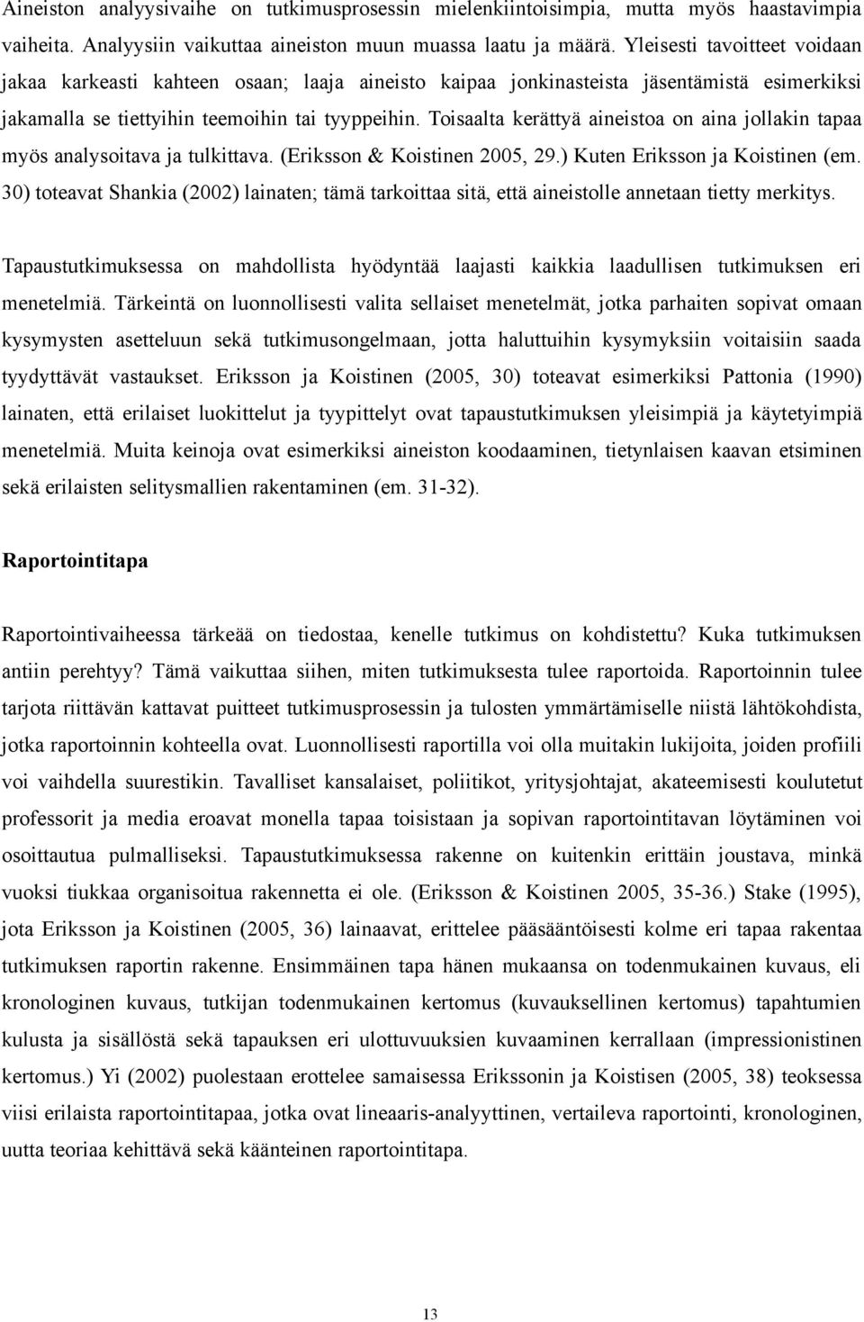 Toisaalta kerättyä aineistoa on aina jollakin tapaa myös analysoitava ja tulkittava. (Eriksson & Koistinen 2005, 29.) Kuten Eriksson ja Koistinen (em.