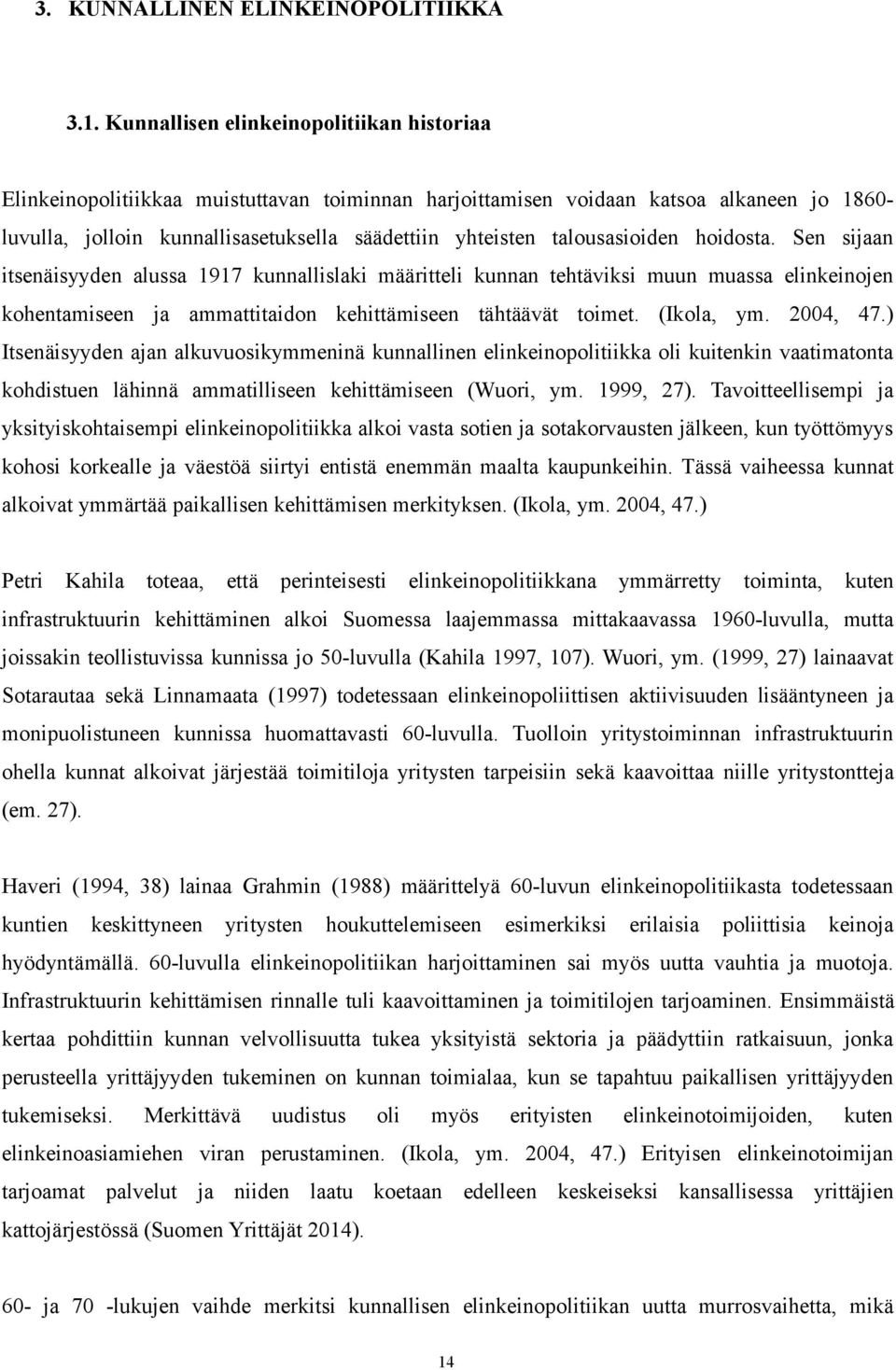 talousasioiden hoidosta. Sen sijaan itsenäisyyden alussa 1917 kunnallislaki määritteli kunnan tehtäviksi muun muassa elinkeinojen kohentamiseen ja ammattitaidon kehittämiseen tähtäävät toimet.