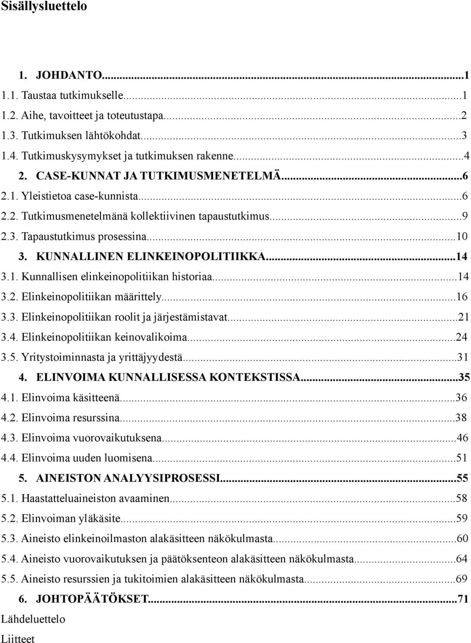 KUNNALLINEN ELINKEINOPOLITIIKKA...14 3.1. Kunnallisen elinkeinopolitiikan historiaa...14 3.2. Elinkeinopolitiikan määrittely...16 3.3. Elinkeinopolitiikan roolit ja järjestämistavat...21 3.4. Elinkeinopolitiikan keinovalikoima.