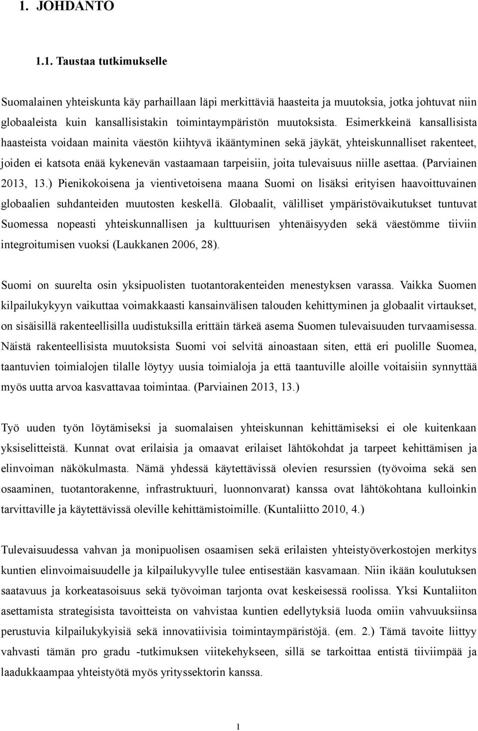 niille asettaa. (Parviainen 2013, 13.) Pienikokoisena ja vientivetoisena maana Suomi on lisäksi erityisen haavoittuvainen globaalien suhdanteiden muutosten keskellä.