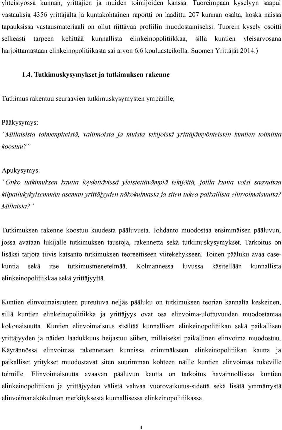 muodostamiseksi. Tuorein kysely osoitti selkeästi tarpeen kehittää kunnallista elinkeinopolitiikkaa, sillä kuntien yleisarvosana harjoittamastaan elinkeinopolitiikasta sai arvon 6,6 kouluasteikolla.