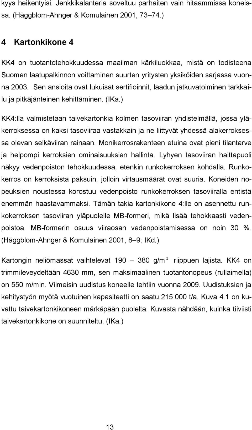 Sen ansioita ovat lukuisat sertifioinnit, laadun jatkuvatoiminen tarkkailu ja pitkäjänteinen kehittäminen. (IKa.