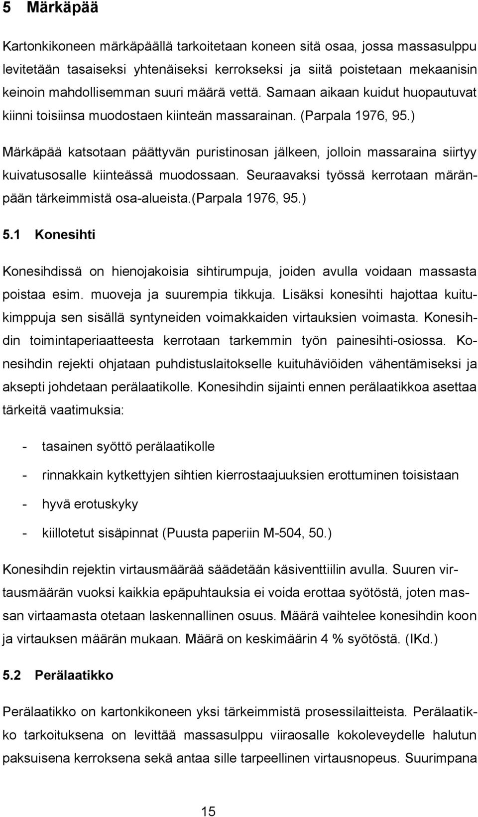 ) Märkäpää katsotaan päättyvän puristinosan jälkeen, jolloin massaraina siirtyy kuivatusosalle kiinteässä muodossaan. Seuraavaksi työssä kerrotaan märänpään tärkeimmistä osa-alueista.