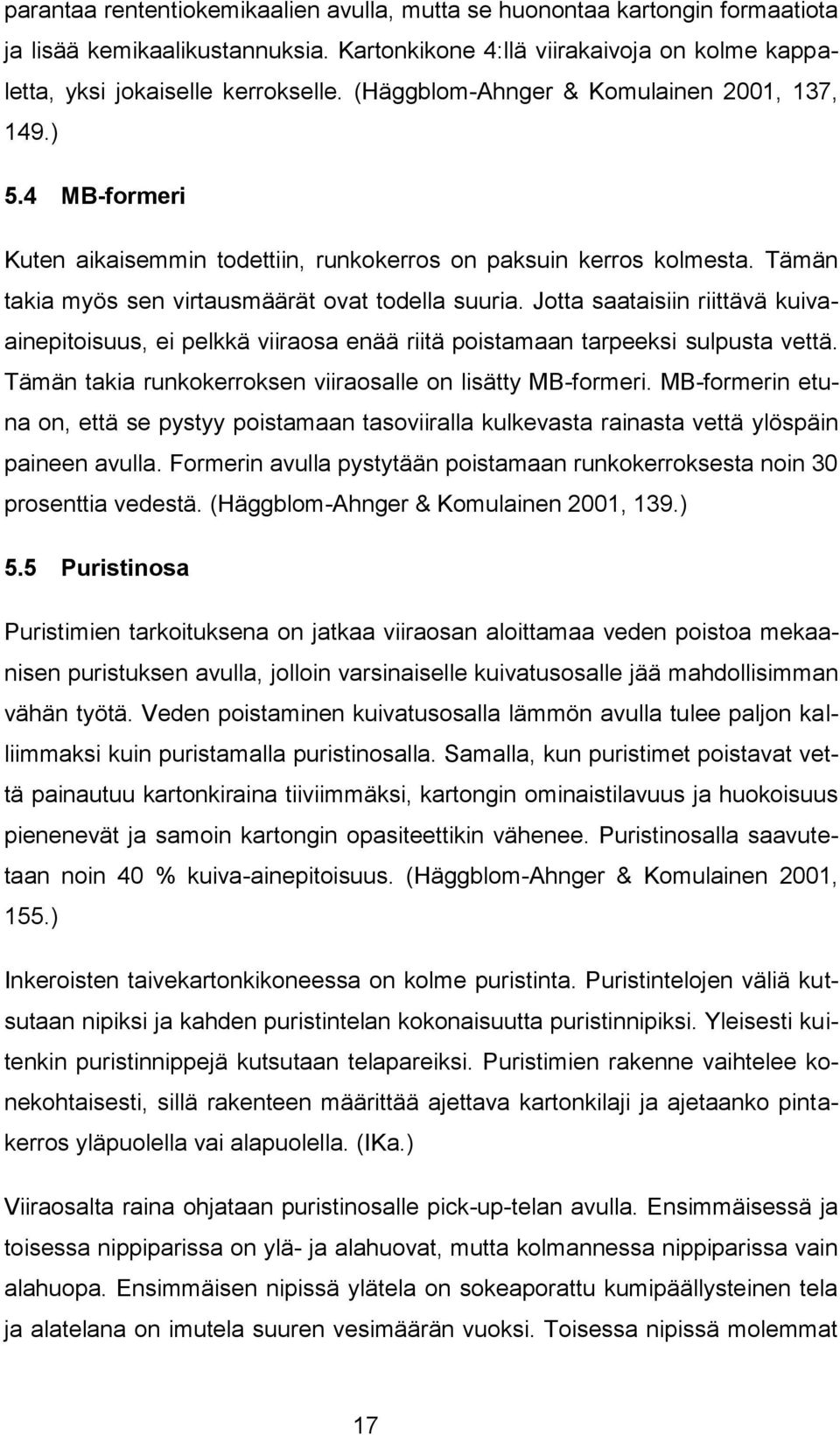 Jotta saataisiin riittävä kuivaainepitoisuus, ei pelkkä viiraosa enää riitä poistamaan tarpeeksi sulpusta vettä. Tämän takia runkokerroksen viiraosalle on lisätty MB-formeri.