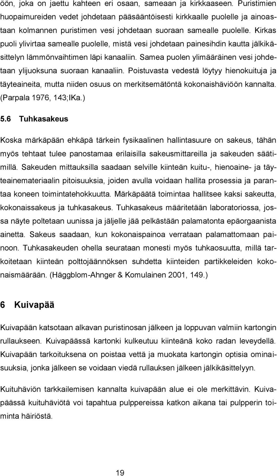 Kirkas puoli ylivirtaa samealle puolelle, mistä vesi johdetaan painesihdin kautta jälkikäsittelyn lämmönvaihtimen läpi kanaaliin.