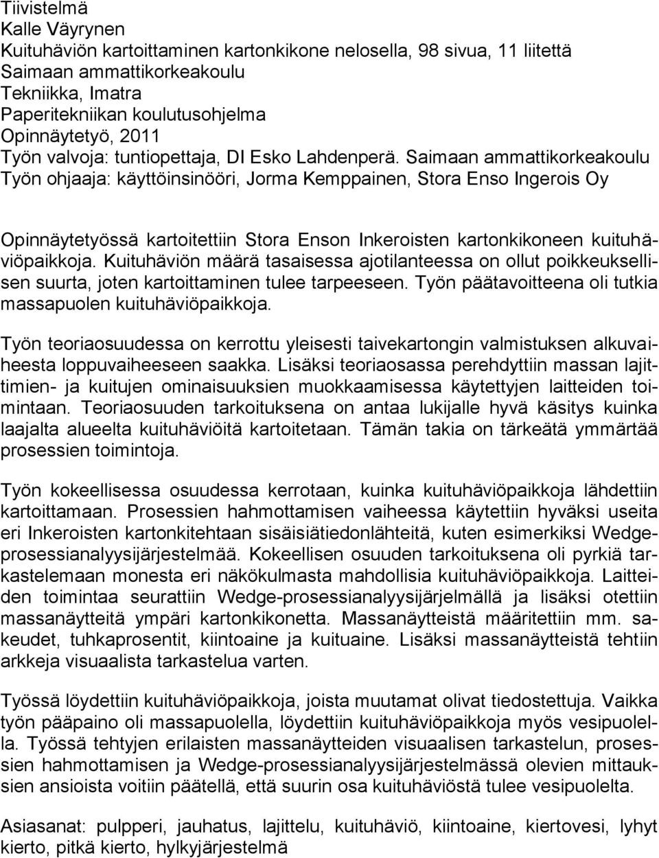 Saimaan ammattikorkeakoulu Työn ohjaaja: käyttöinsinööri, Jorma Kemppainen, Stora Enso Ingerois Oy Opinnäytetyössä kartoitettiin Stora Enson Inkeroisten kartonkikoneen kuituhäviöpaikkoja.