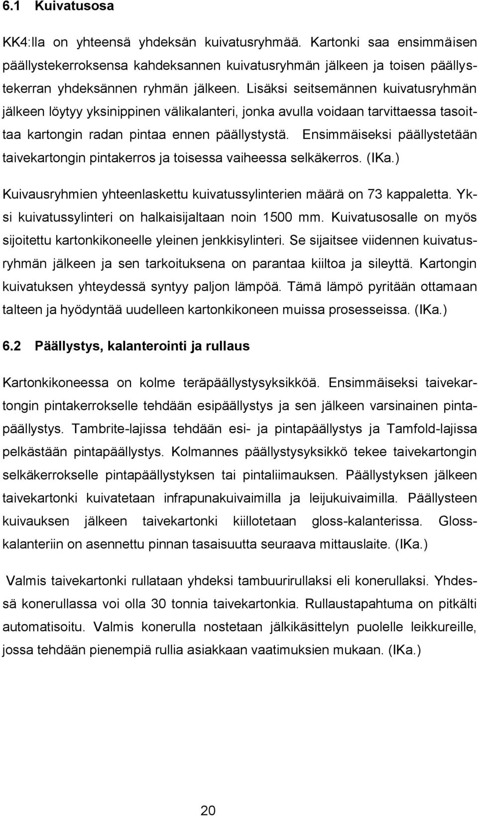 Ensimmäiseksi päällystetään taivekartongin pintakerros ja toisessa vaiheessa selkäkerros. (IKa.) Kuivausryhmien yhteenlaskettu kuivatussylinterien määrä on 73 kappaletta.