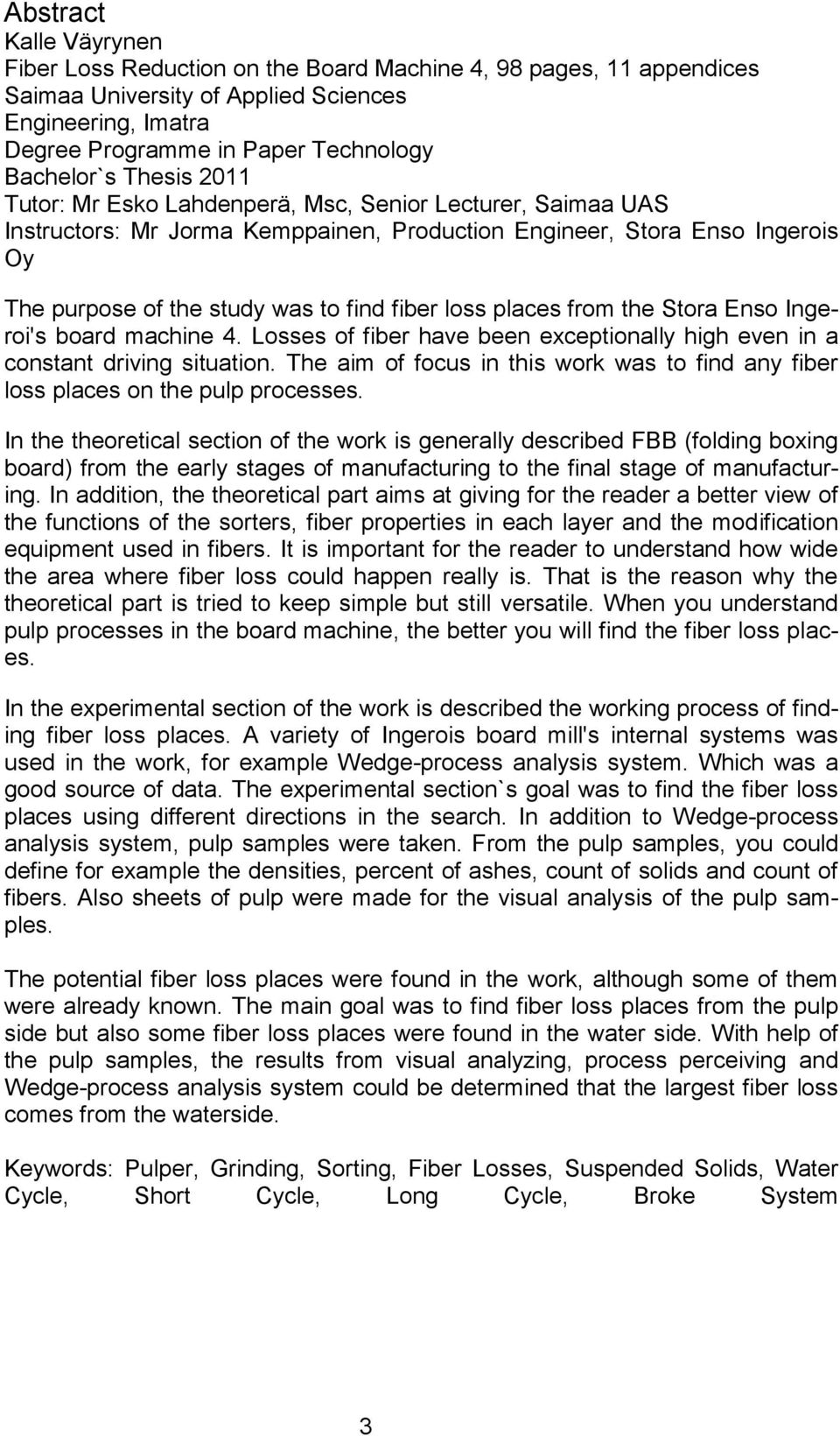 places from the Stora Enso Ingeroi's board machine 4. Losses of fiber have been exceptionally high even in a constant driving situation.