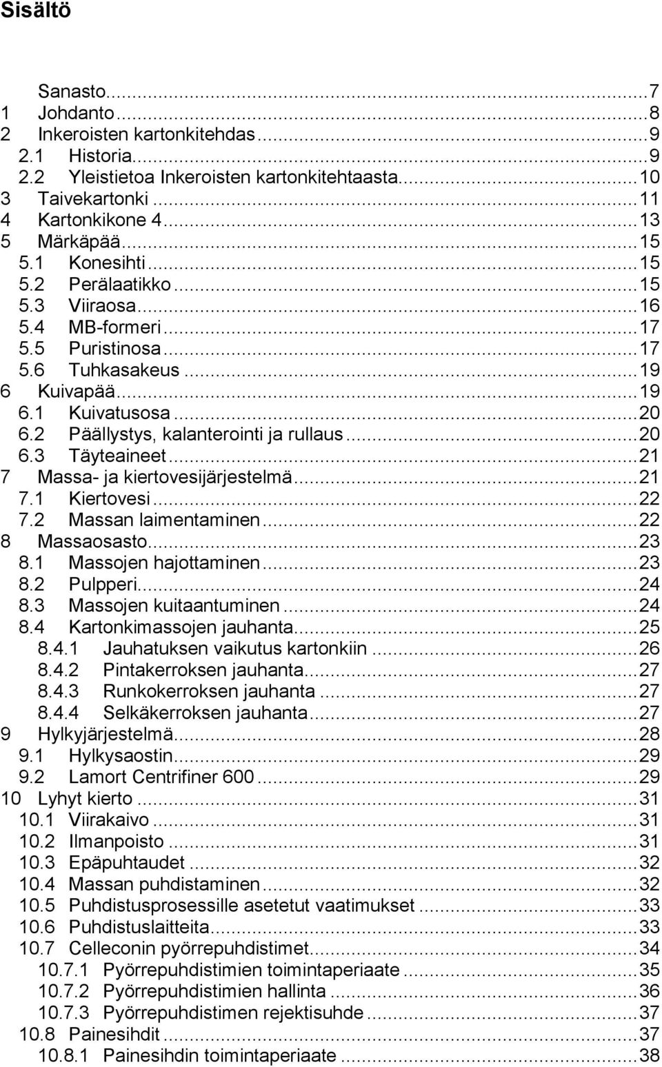 2 Päällystys, kalanterointi ja rullaus... 20 6.3 Täyteaineet... 21 7 Massa- ja kiertovesijärjestelmä... 21 7.1 Kiertovesi... 22 7.2 Massan laimentaminen... 22 8 Massaosasto... 23 8.