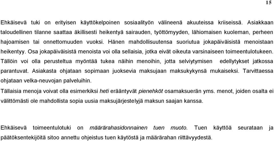 Hänen mahdollisuutensa suoriutua jokapäiväisistä menoistaan heikentyy. Osa jokapäiväisistä menoista voi olla sellaisia, jotka eivät oikeuta varsinaiseen toimeentulotukeen.